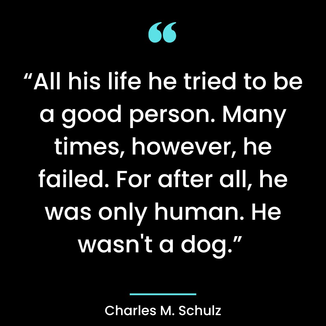 “All his life he tried to be a good person. Many times, however, he failed.