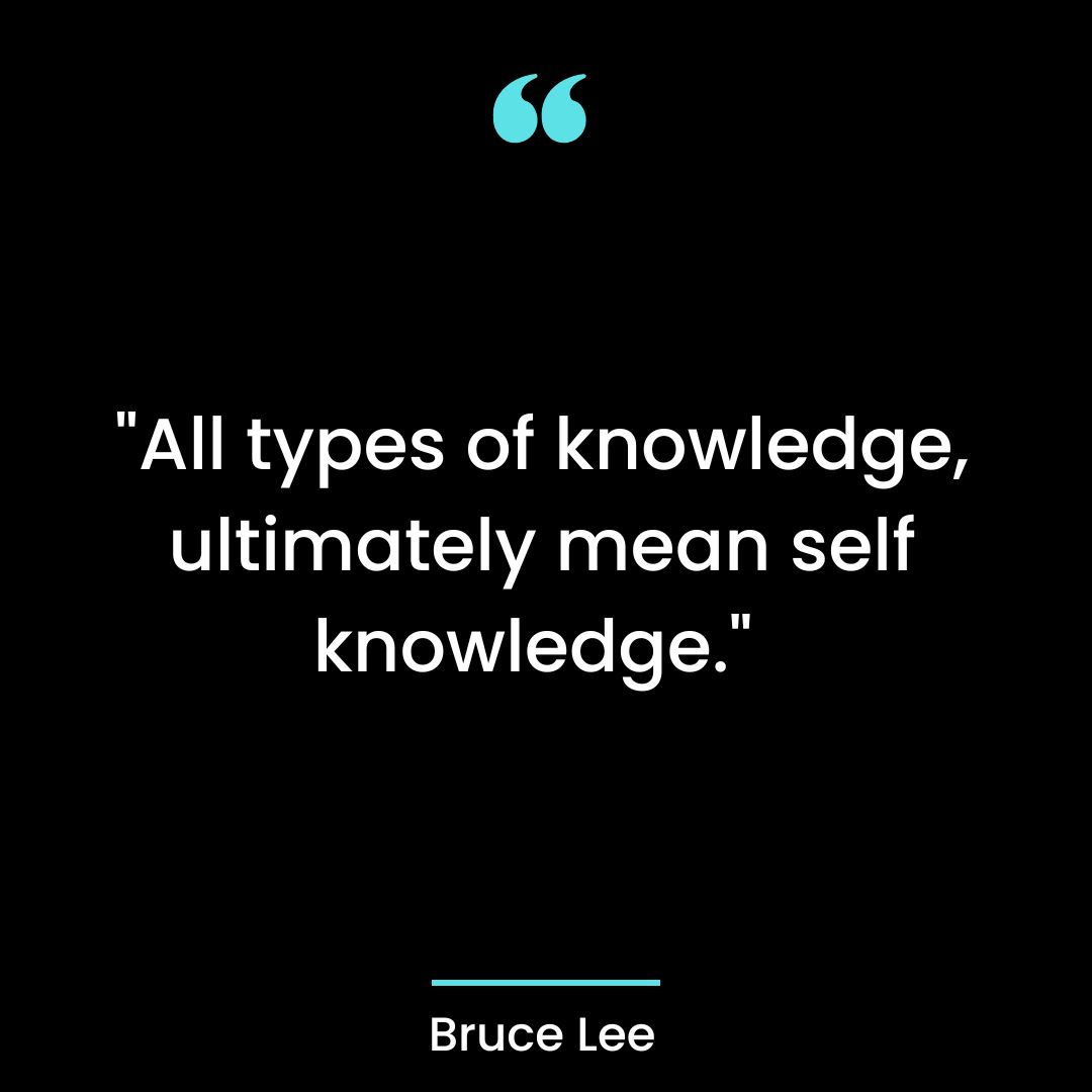 “All types of knowledge, ultimately mean self knowledge.”