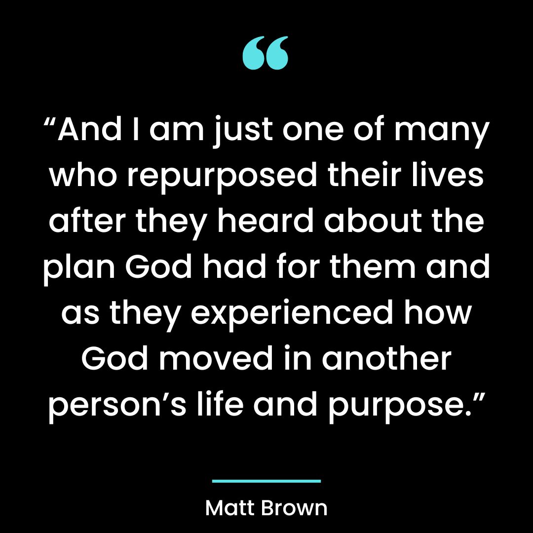 “And I am just one of many who repurposed their lives after they heard about the plan