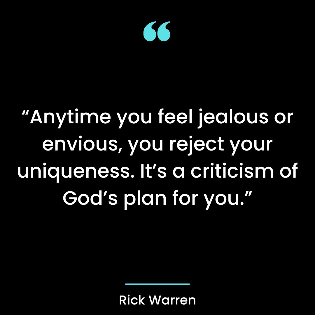 “Anytime you feel jealous or envious, you reject your uniqueness. It’s a criticism of God’s plan