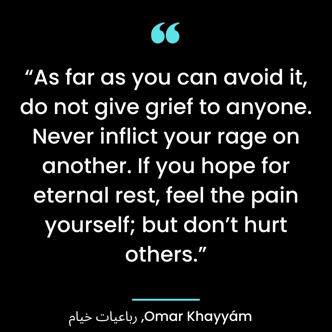 “As far as you can avoid it, do not give grief to anyone. Never inflict your rage on another