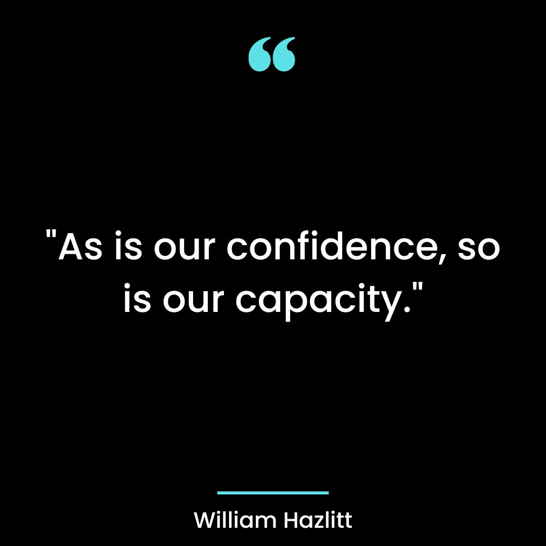 “As is our confidence, so is our capacity.”