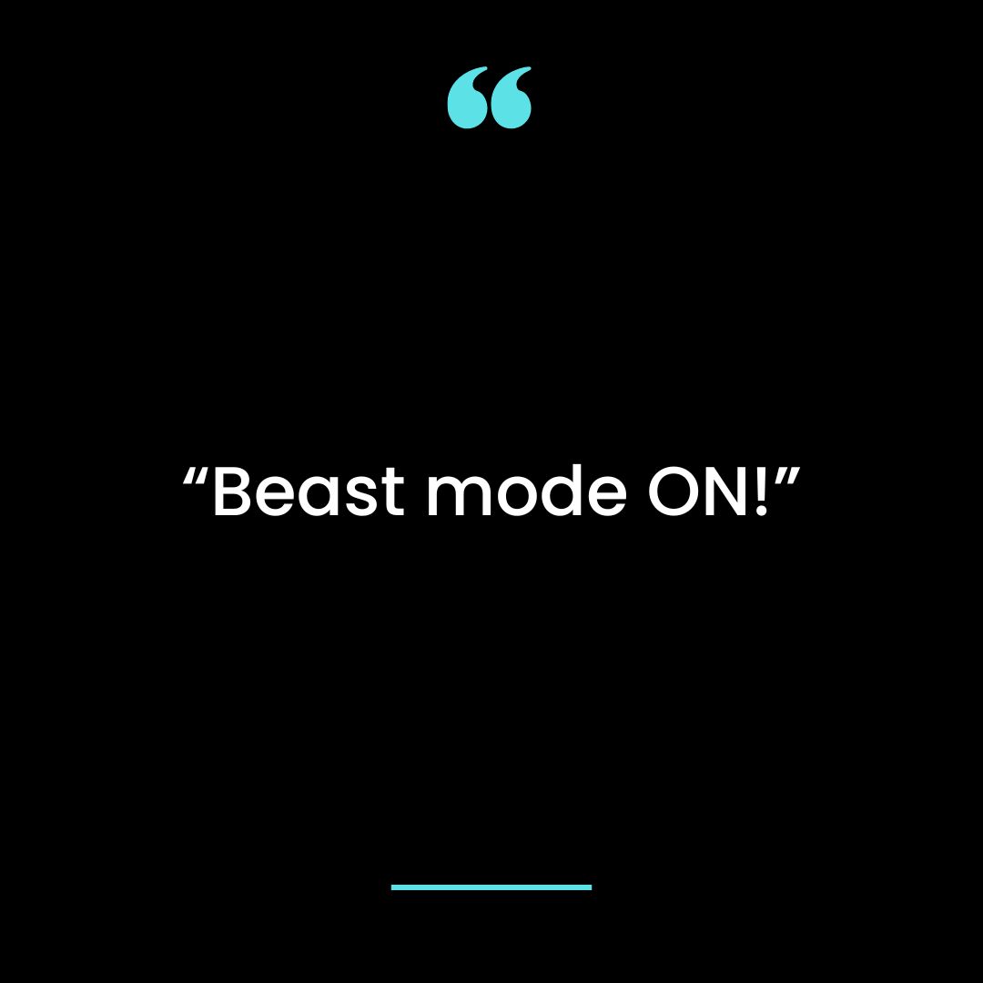 “Beast mode ON!”