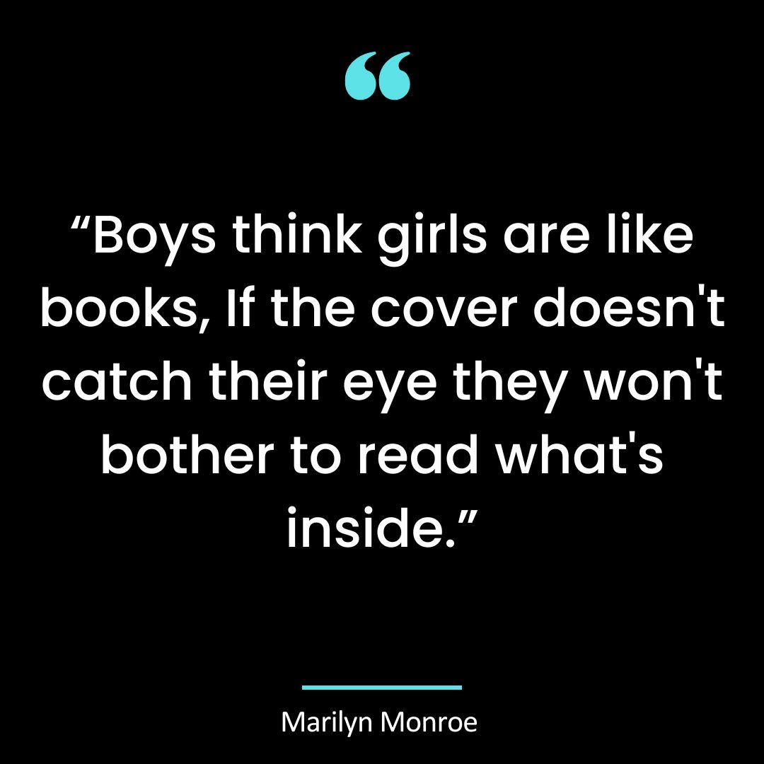 “Boys think girls are like books, If the cover doesn’t catch their eye they won’t