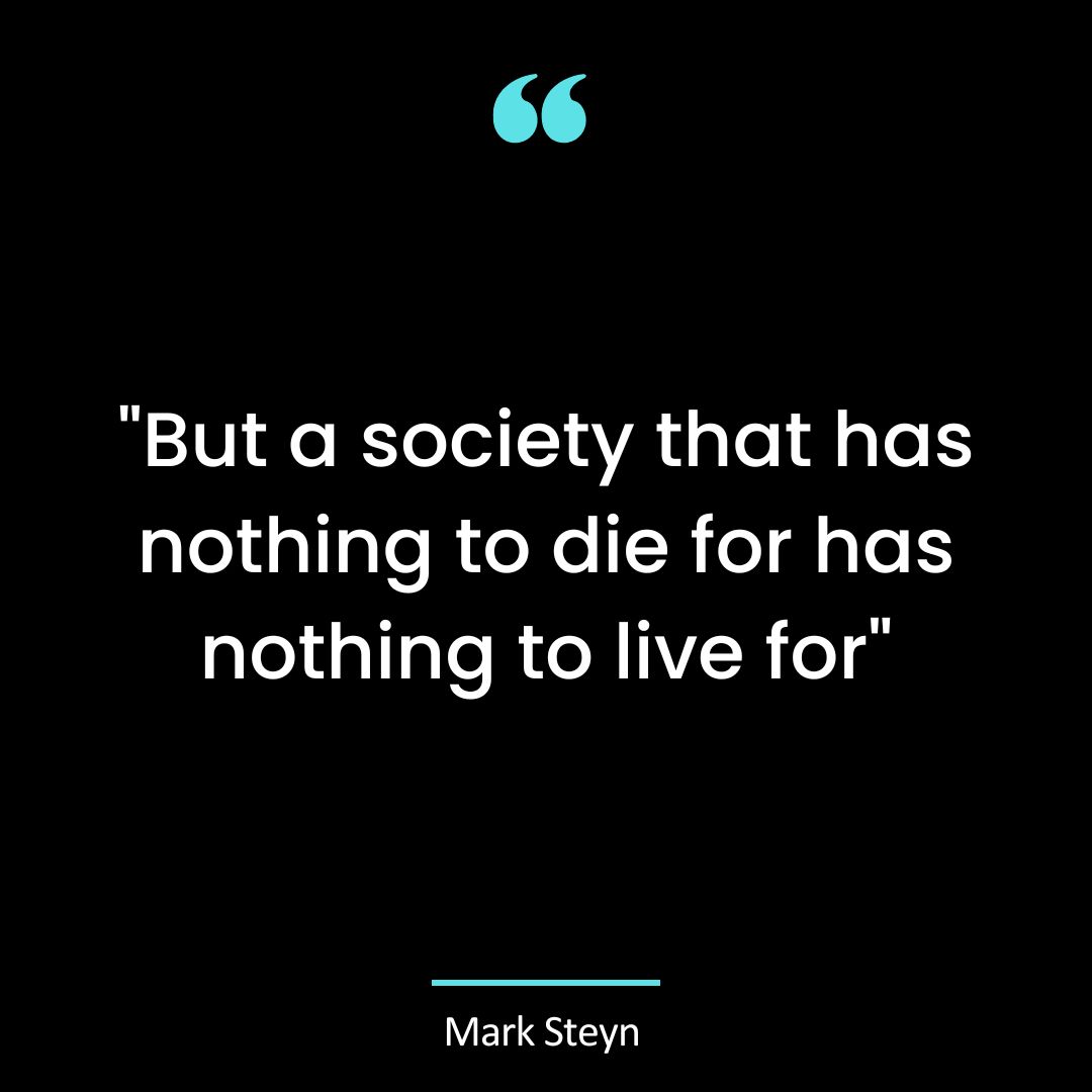 “But a society that has nothing to die for has nothing to live for . . .