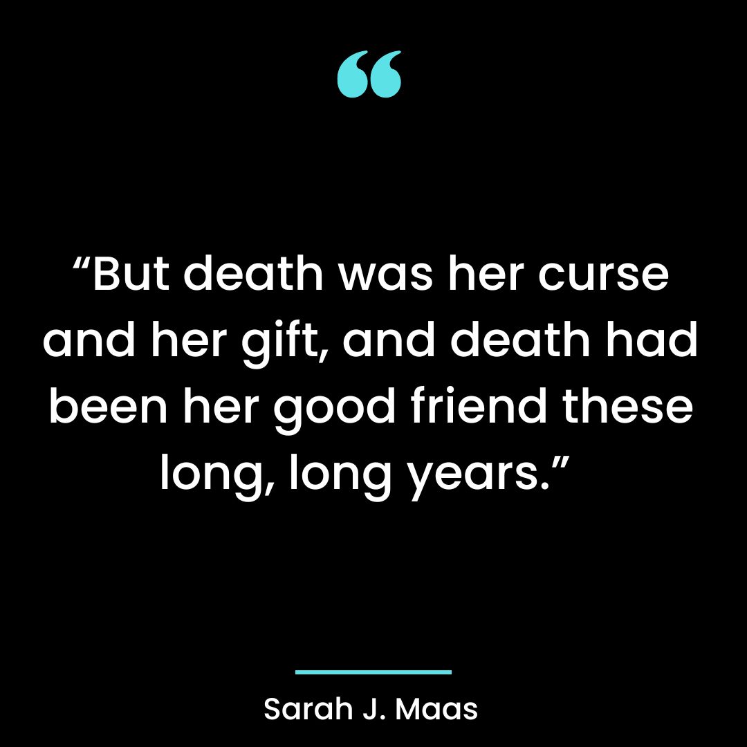 “But death was her curse and her gift, and death had been her good friend these long, long years.”