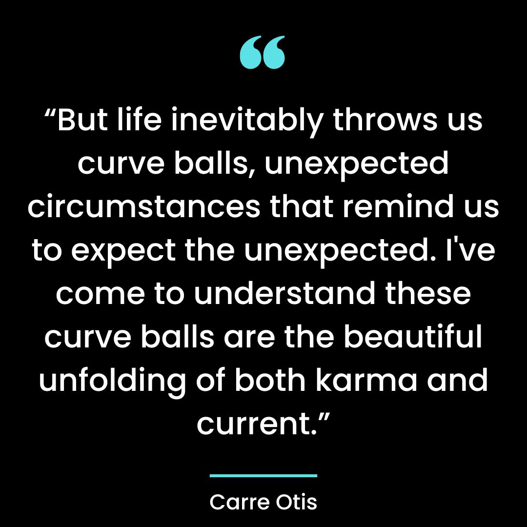 But life inevitably throws us curve balls, unexpected circumstances that remind us