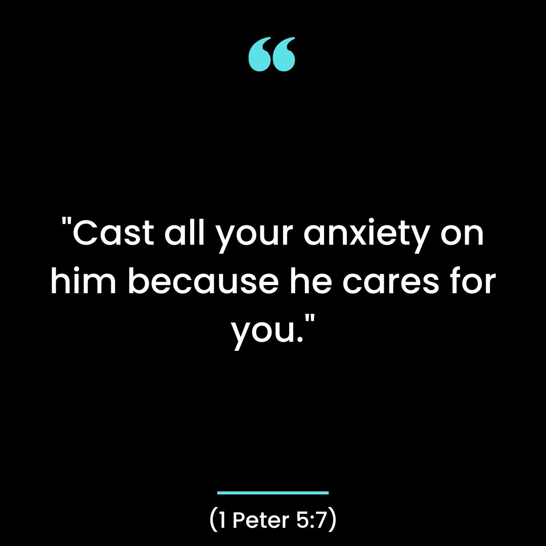 “Cast all your anxiety on him because he cares for you.”