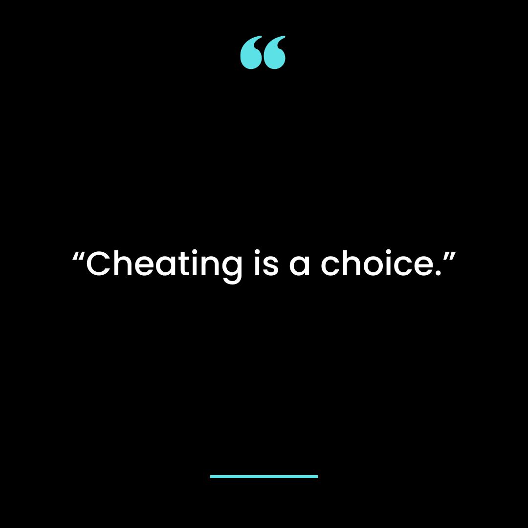 “Cheating is a choice