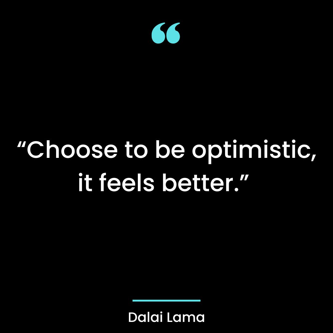 “Choose to be optimistic, it feels better.”