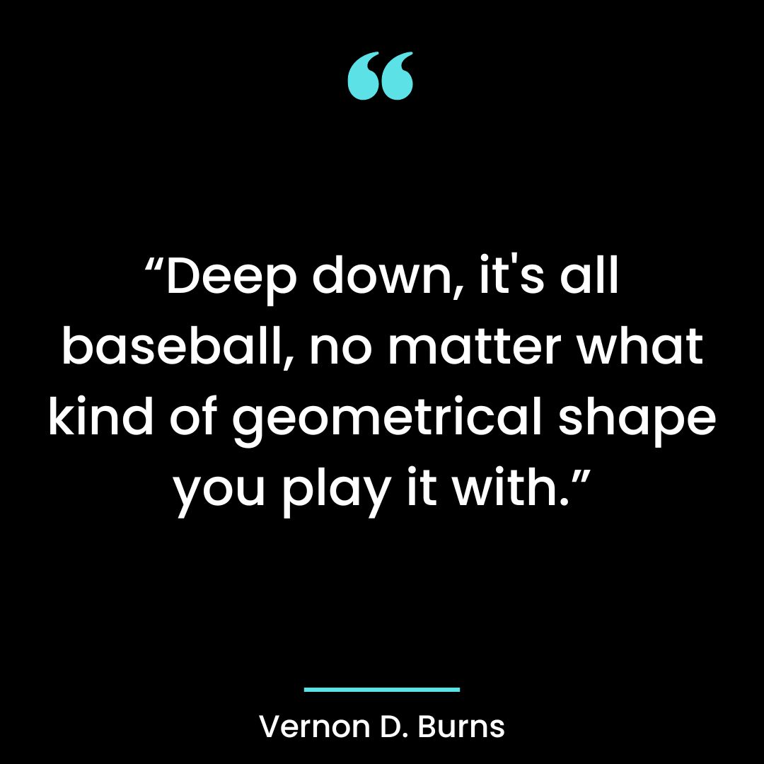 “Deep down, it’s all baseball, no matter what kind of geometrical shape you play it with.”