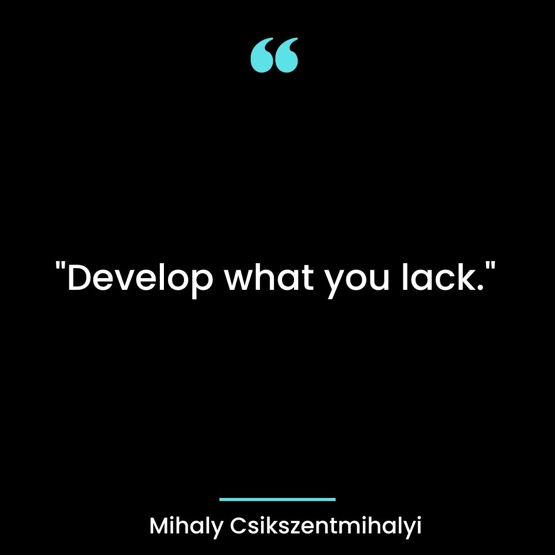 “Develop what you lack.”