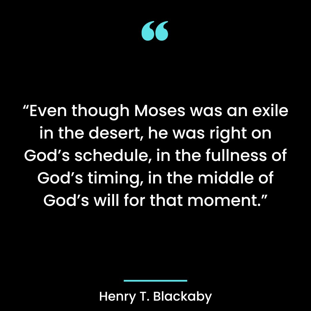 “Even though Moses was an exile in the desert, he was right on God’s schedule,