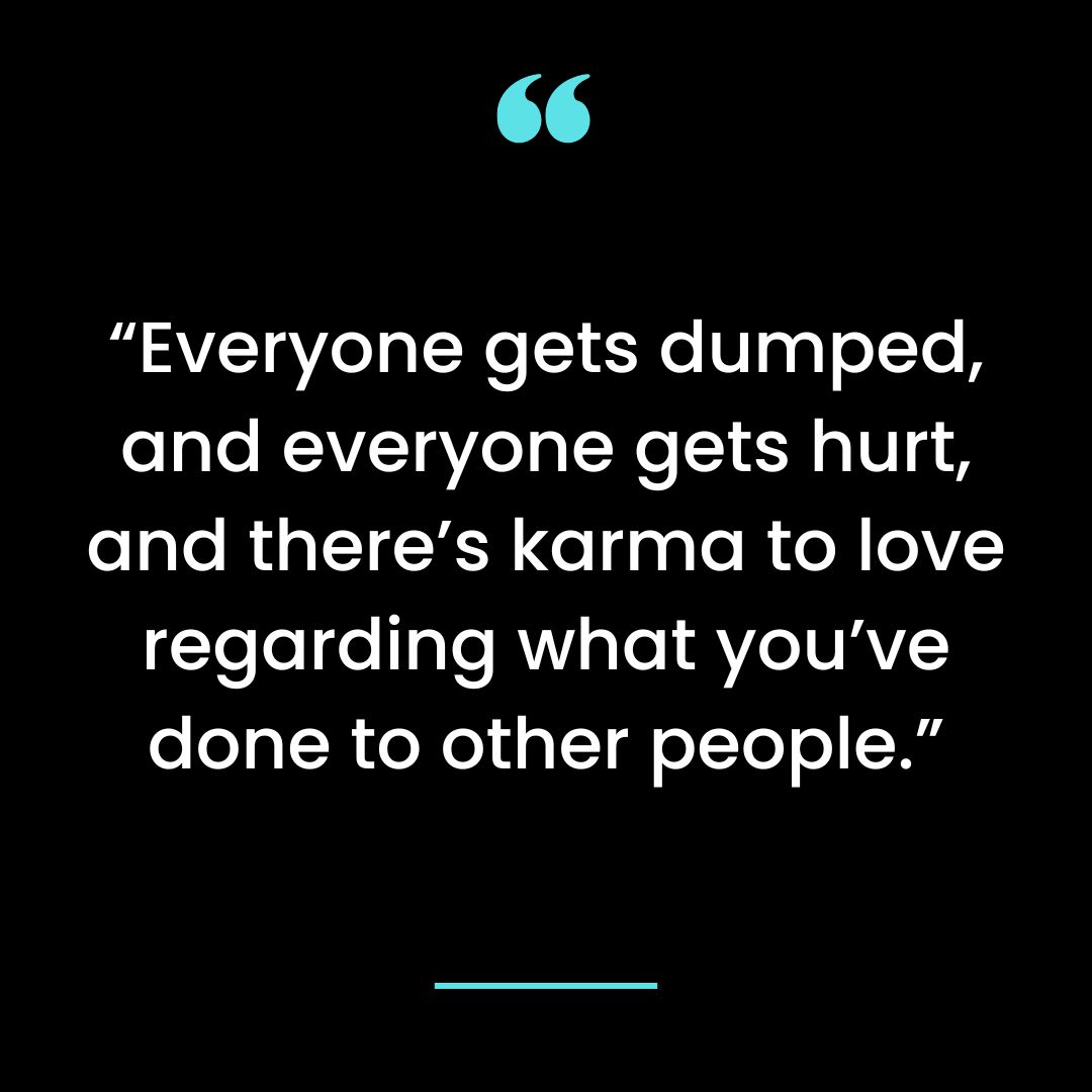 “Everyone gets dumped, and everyone gets hurt, and there’s karma to love regarding what