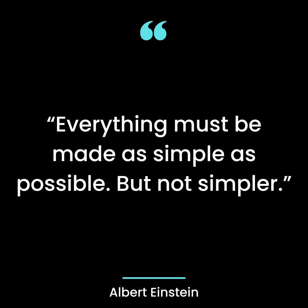 “Everything must be made as simple as possible. But not simpler.”