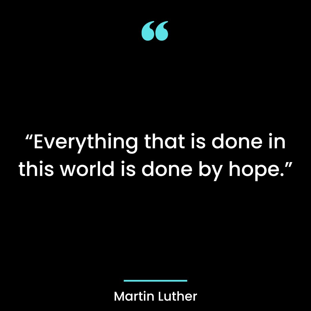 “Everything that is done in this world is done by hope.”