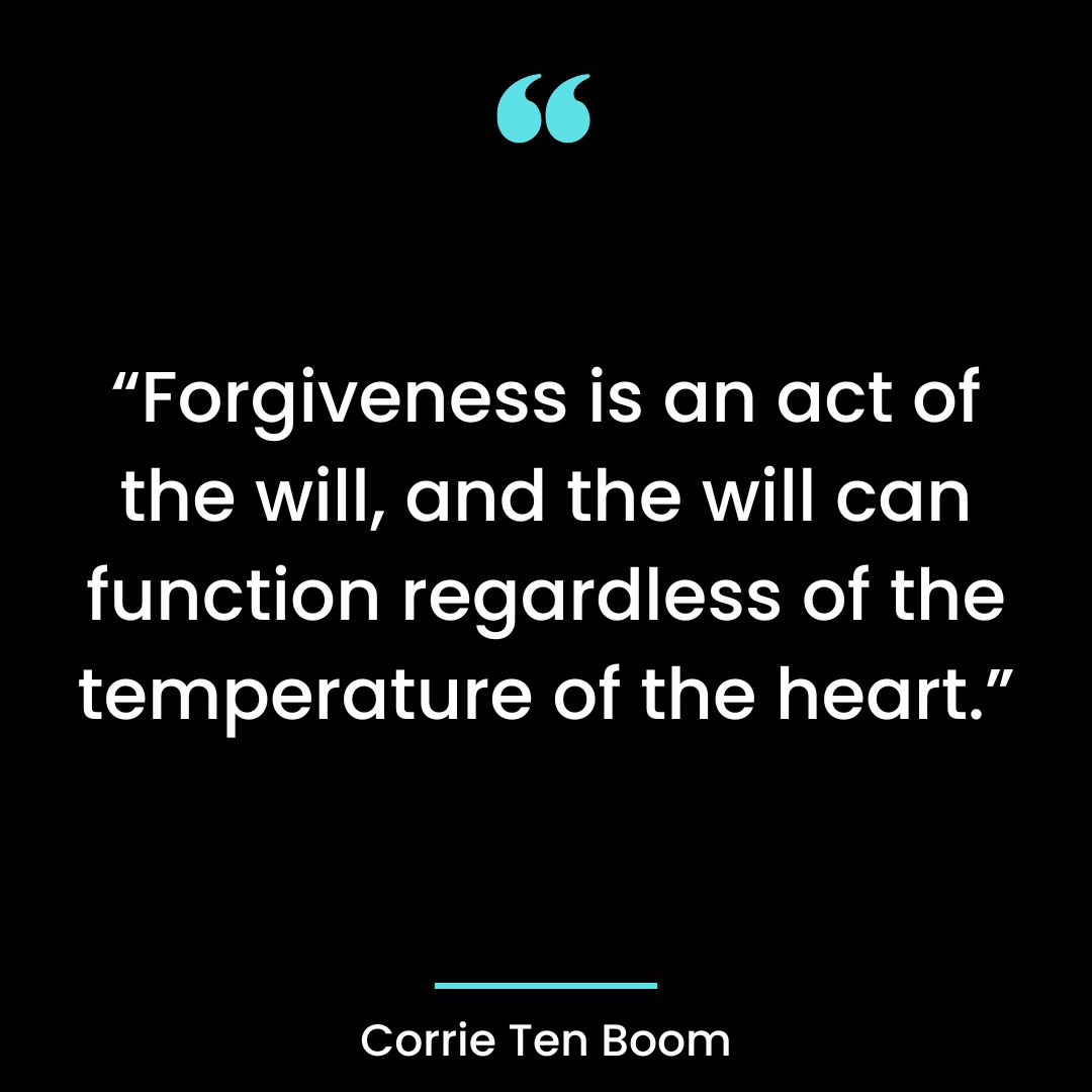 “Forgiveness is an act of the will, and the will can function regardless of the temperature of the heart.”