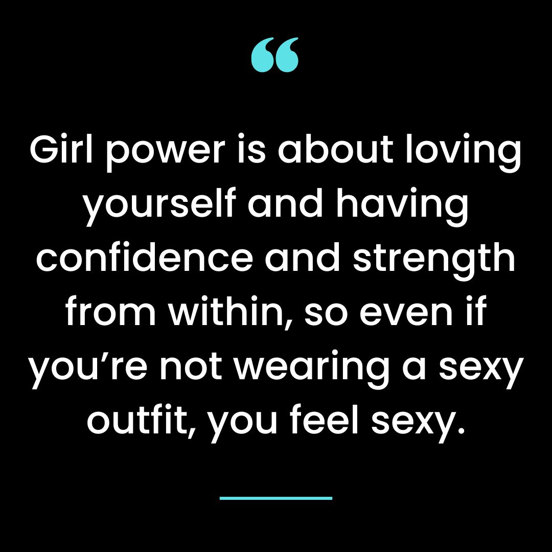 Girl power is about loving yourself and having confidence and strength from within