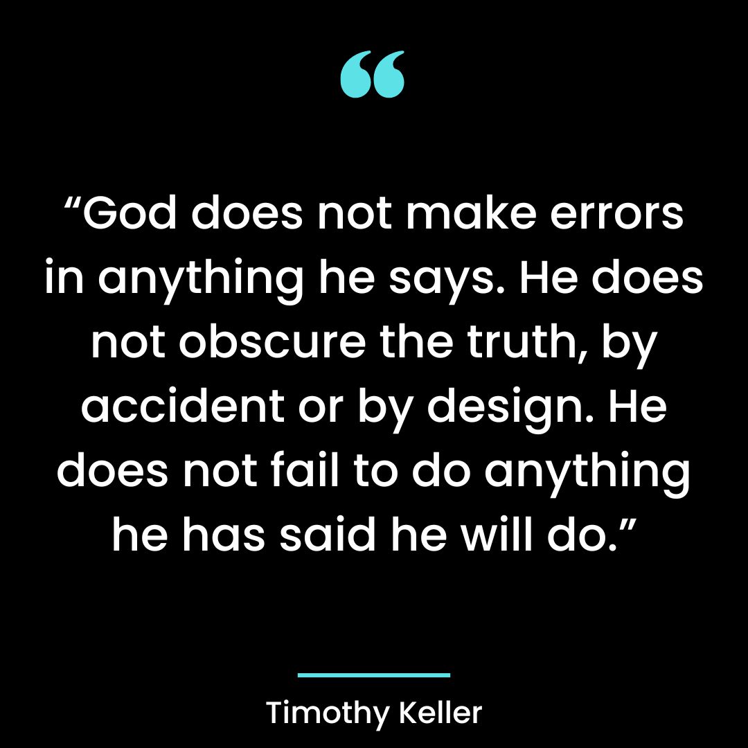 “God does not make errors in anything he says. He does not obscure the truth, by accident