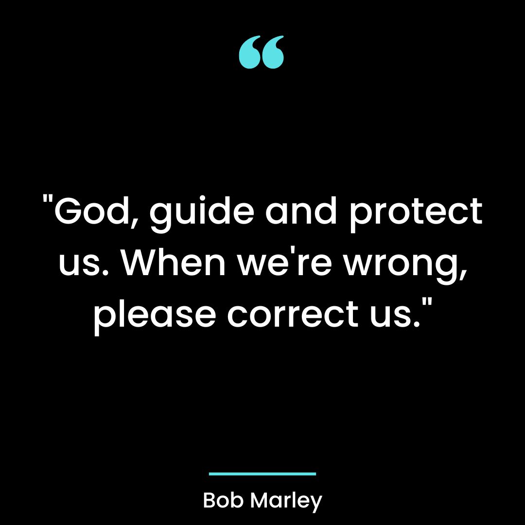 “God, guide and protect us. When we’re wrong, please correct us.