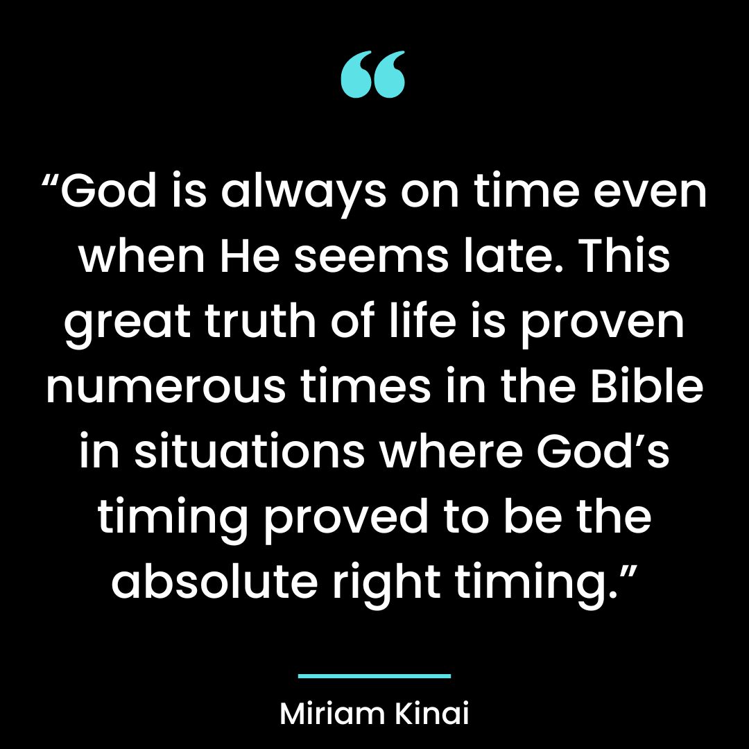 God is always on time even when He seems late. This great truth of life is proven numerous