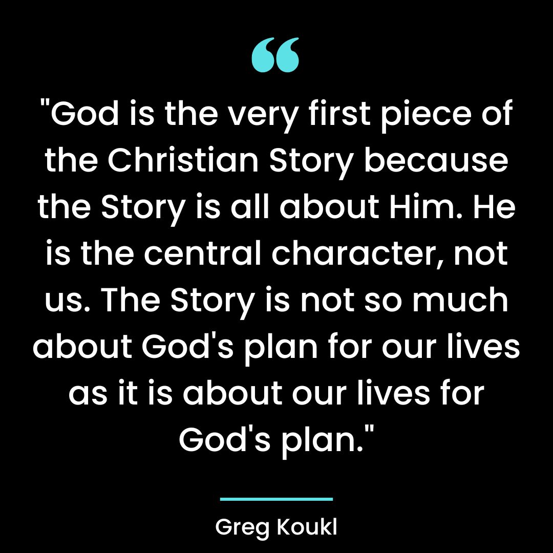 God is the very first piece of the Christian Story because the Story is all about Him.
