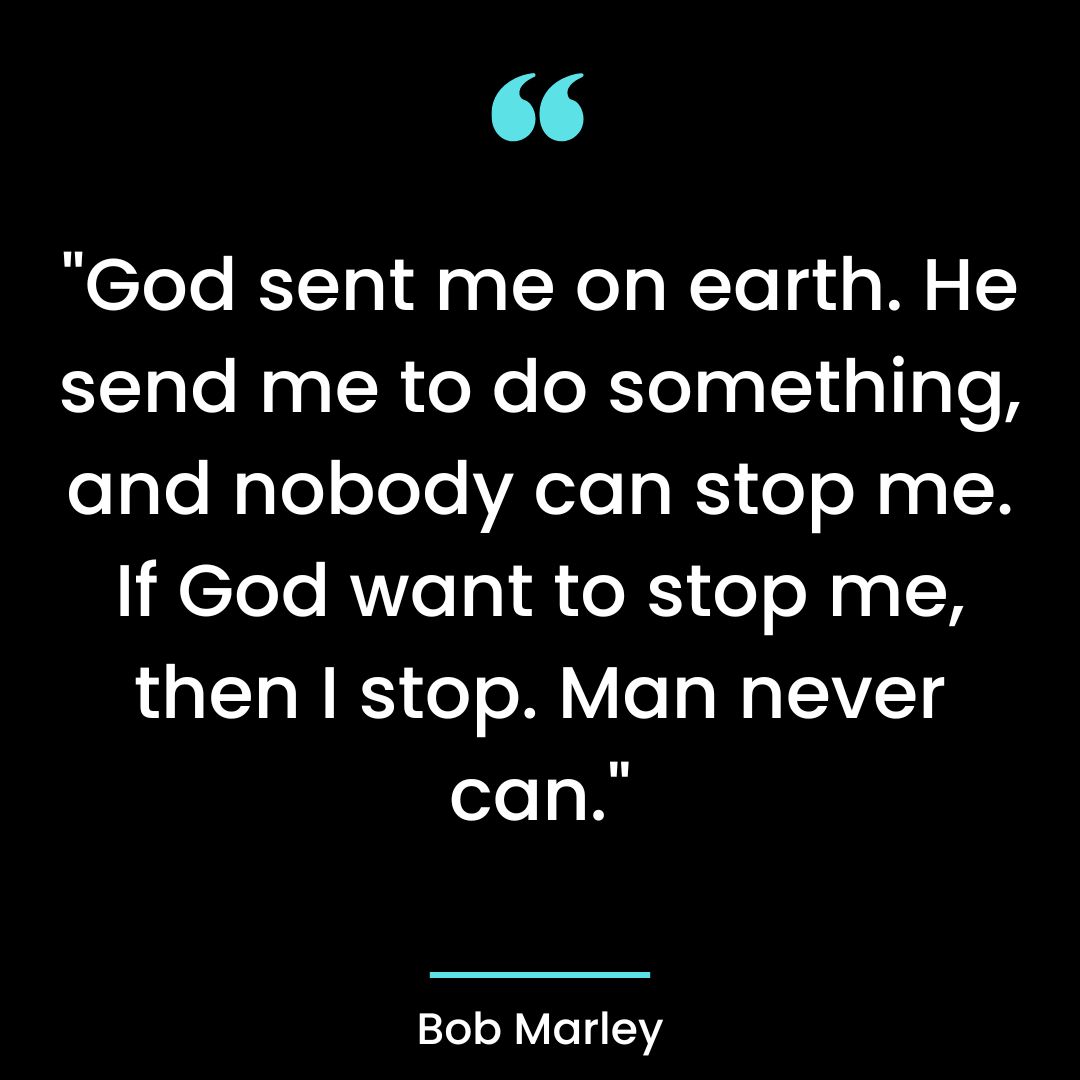 “God sent me on earth. He send me to do something, and nobody can stop me.