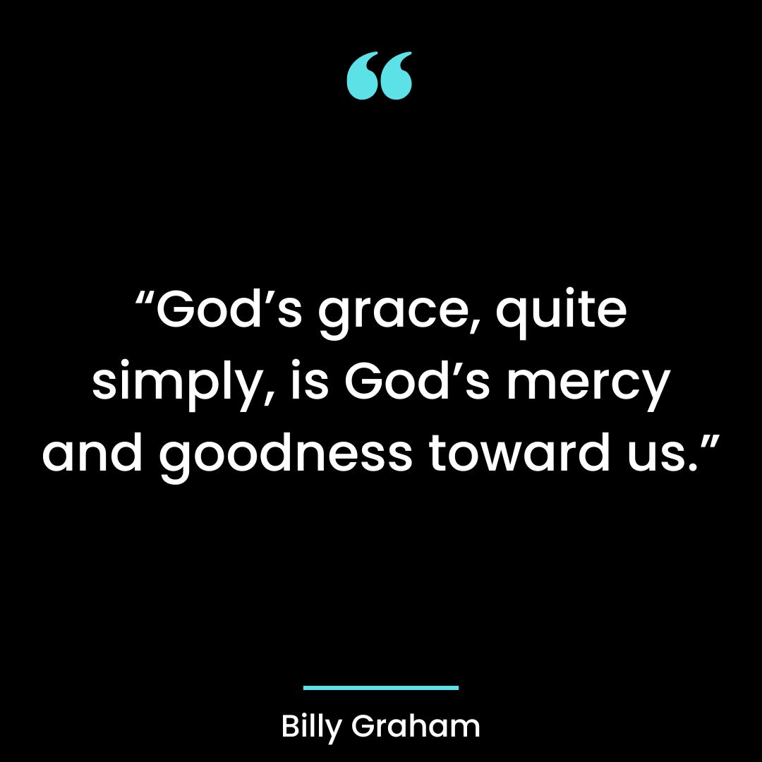 “God’s grace, quite simply, is God’s mercy and goodness toward us.”