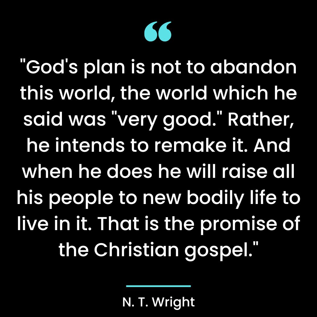 “God’s plan is not to abandon this world, the world which he said was “very good.” Rather,