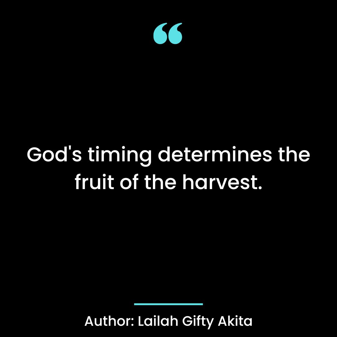 God’s timing determines the fruit of the harvest.