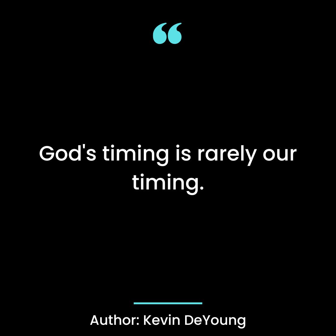 God’s timing is rarely our timing.