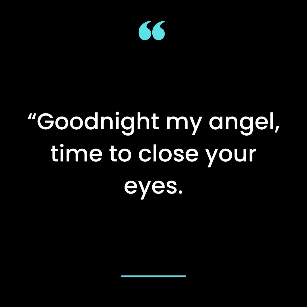 “Goodnight my angel, time to close your eyes