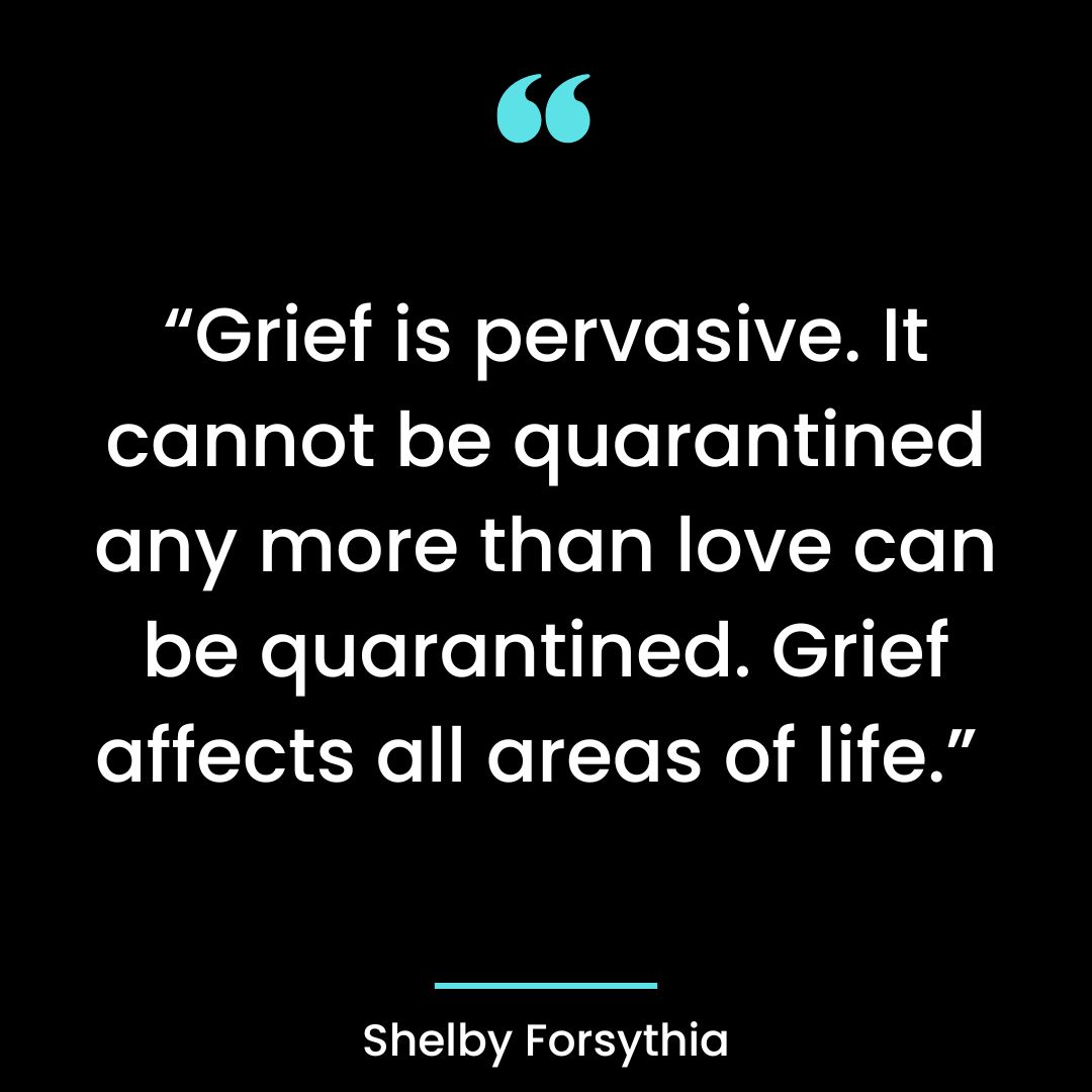 “Grief is pervasive. It cannot be quarantined any more than love can be quarantined.