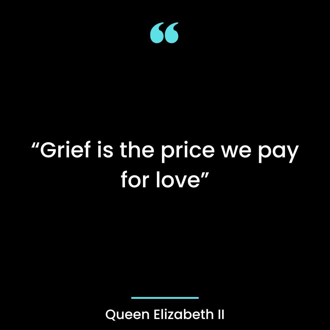 “Grief is the price we pay for love”