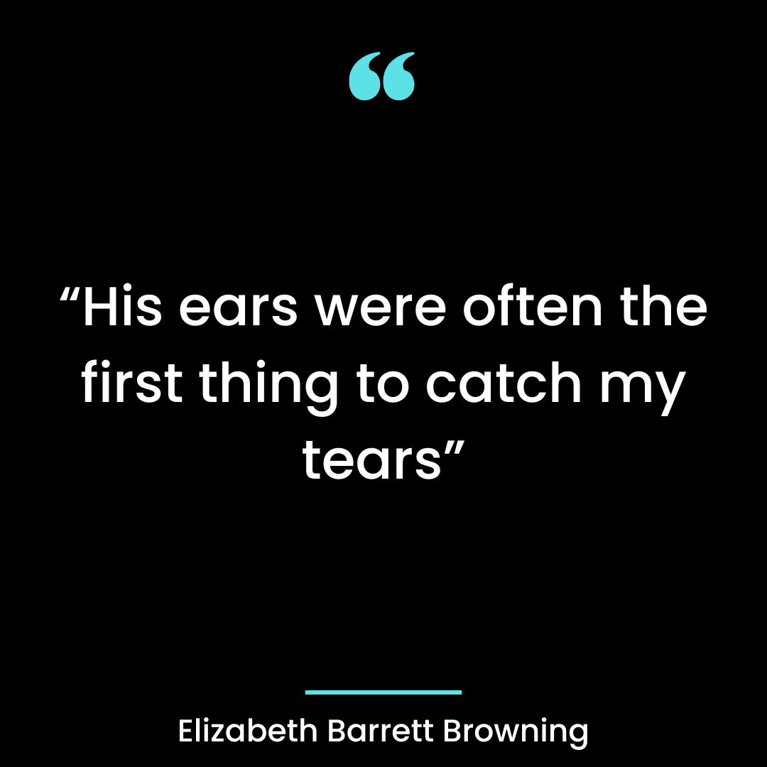 “His ears were often the first thing to catch my tears”