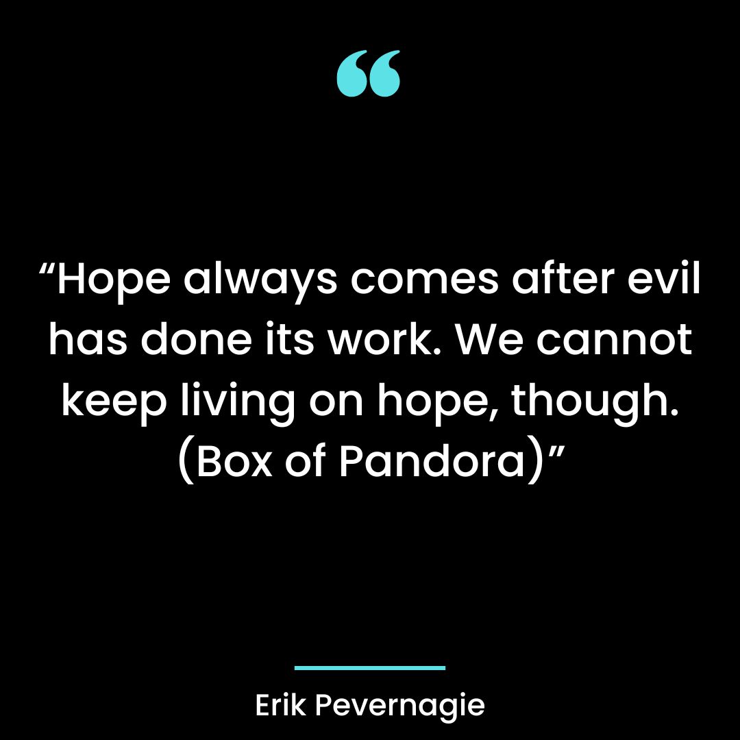 “Hope always comes after evil has done its work. We cannot keep living on hope,