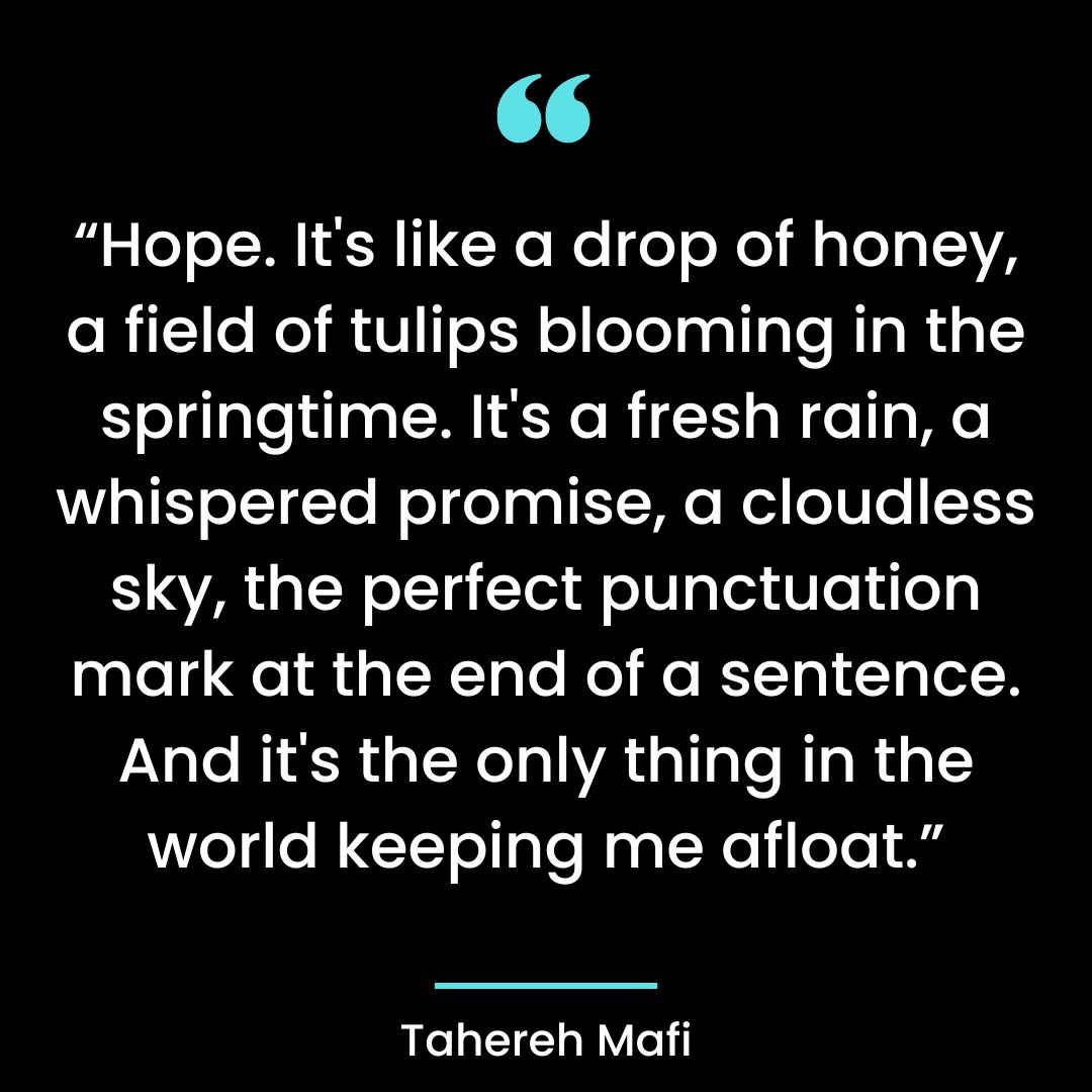 “Hope. It’s like a drop of honey, a field of tulips blooming in the springtime.