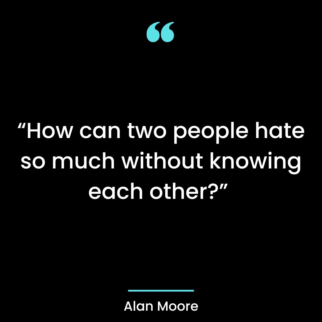 “How can two people hate so much without knowing each other?”