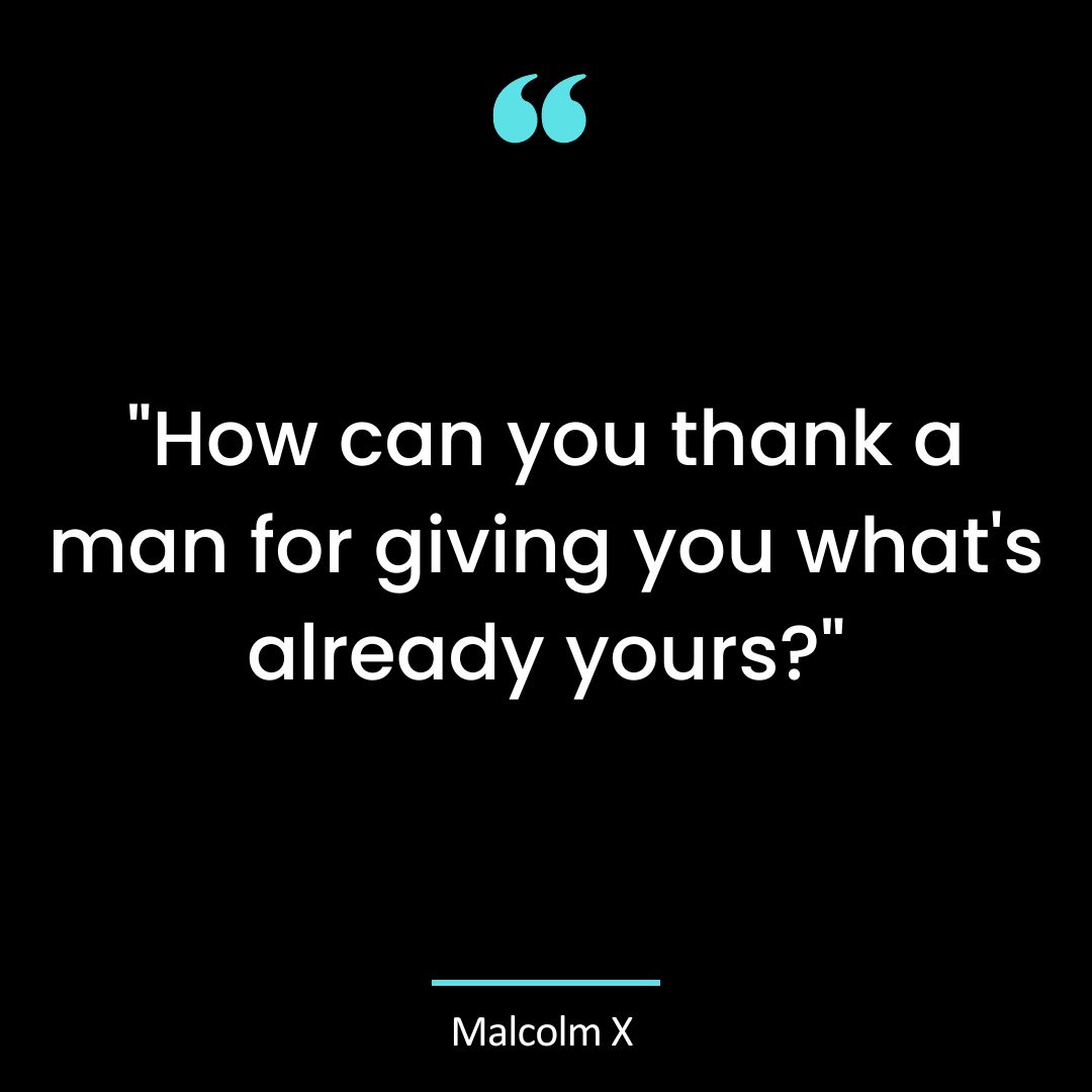 “How can you thank a man for giving you what’s already yours?”