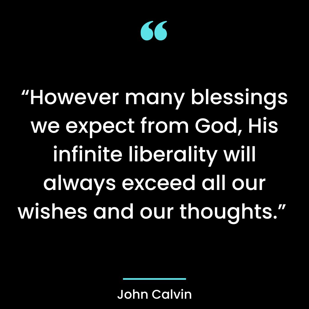 “However many blessings we expect from God, His infinite liberality will always exceed all