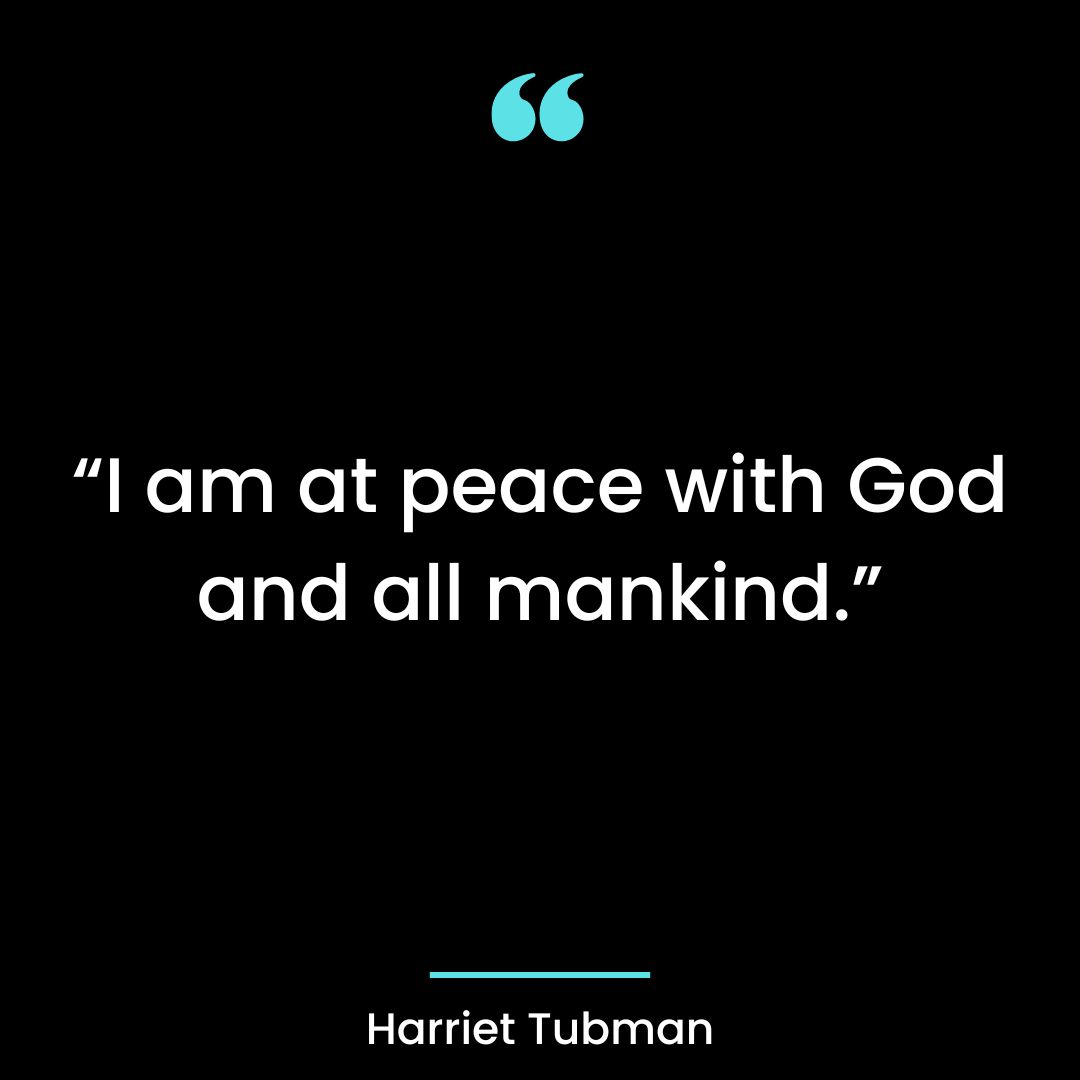 “I am at peace with God and all mankind.”