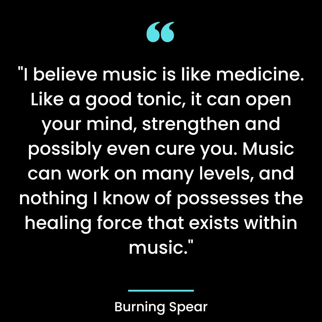 I believe music is like medicine. Like a good tonic, it can open your mind