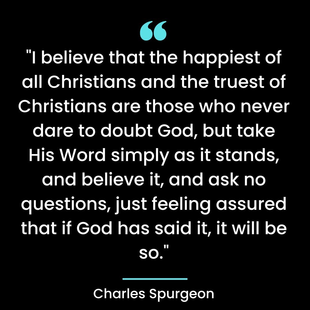 “I believe that the happiest of all Christians and the truest of Christians are those who never