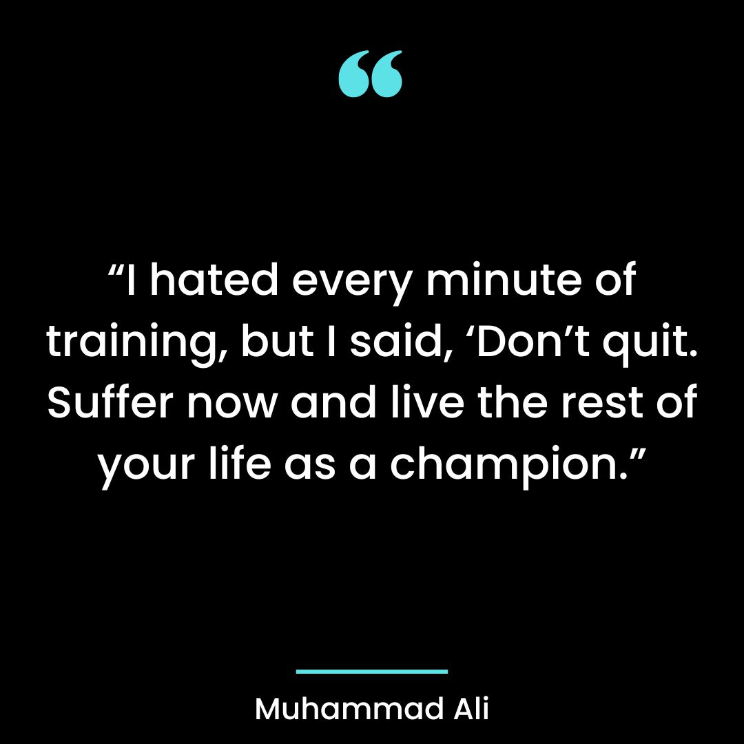 “I hated every minute of training, but I said, ‘Don’t quit. Suffer now