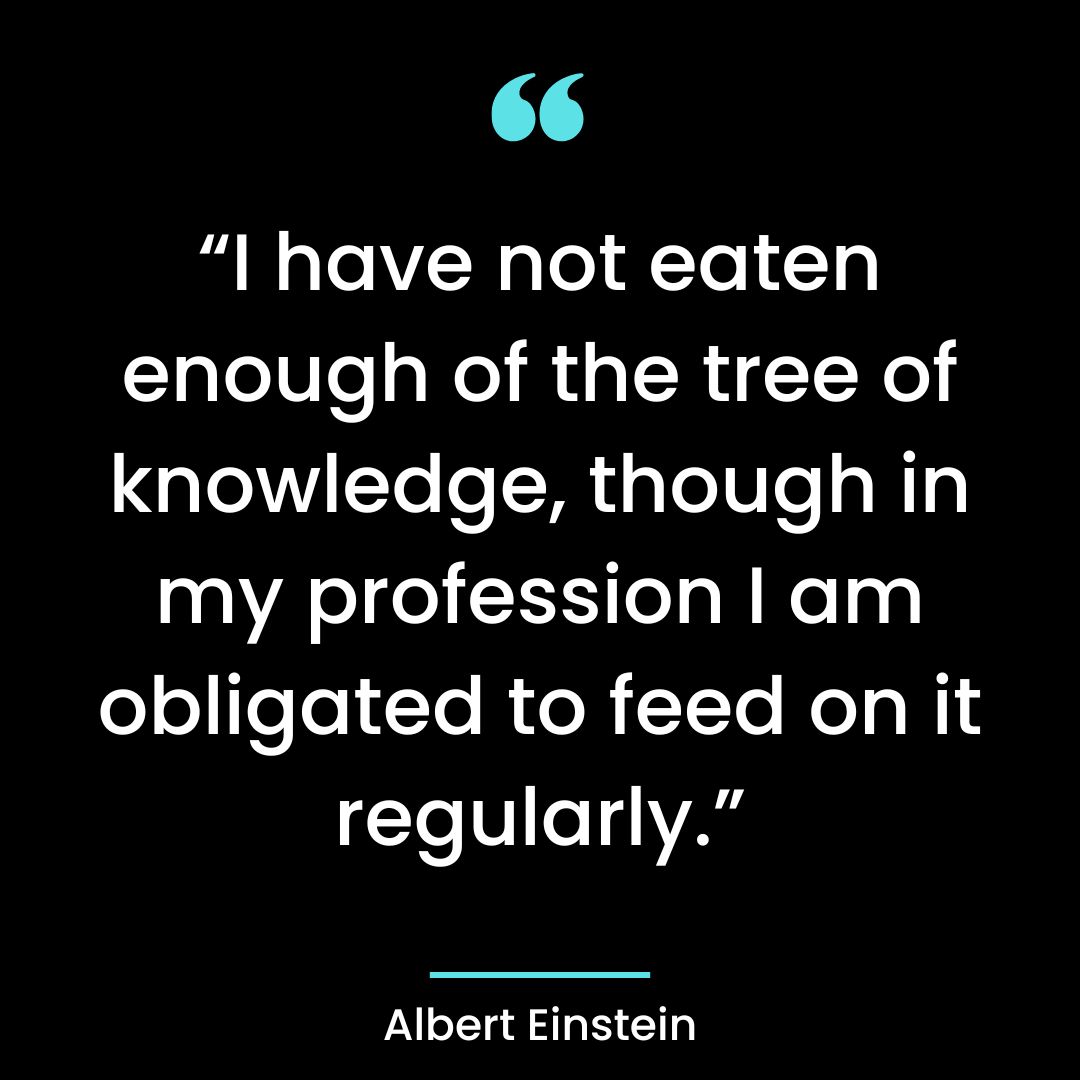 “I have not eaten enough of the tree of knowledge, though in my profession I am obligated