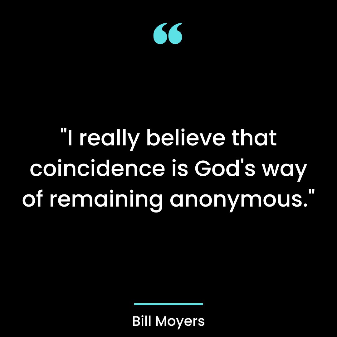 “I really believe that coincidence is God’s way of remaining anonymous.”