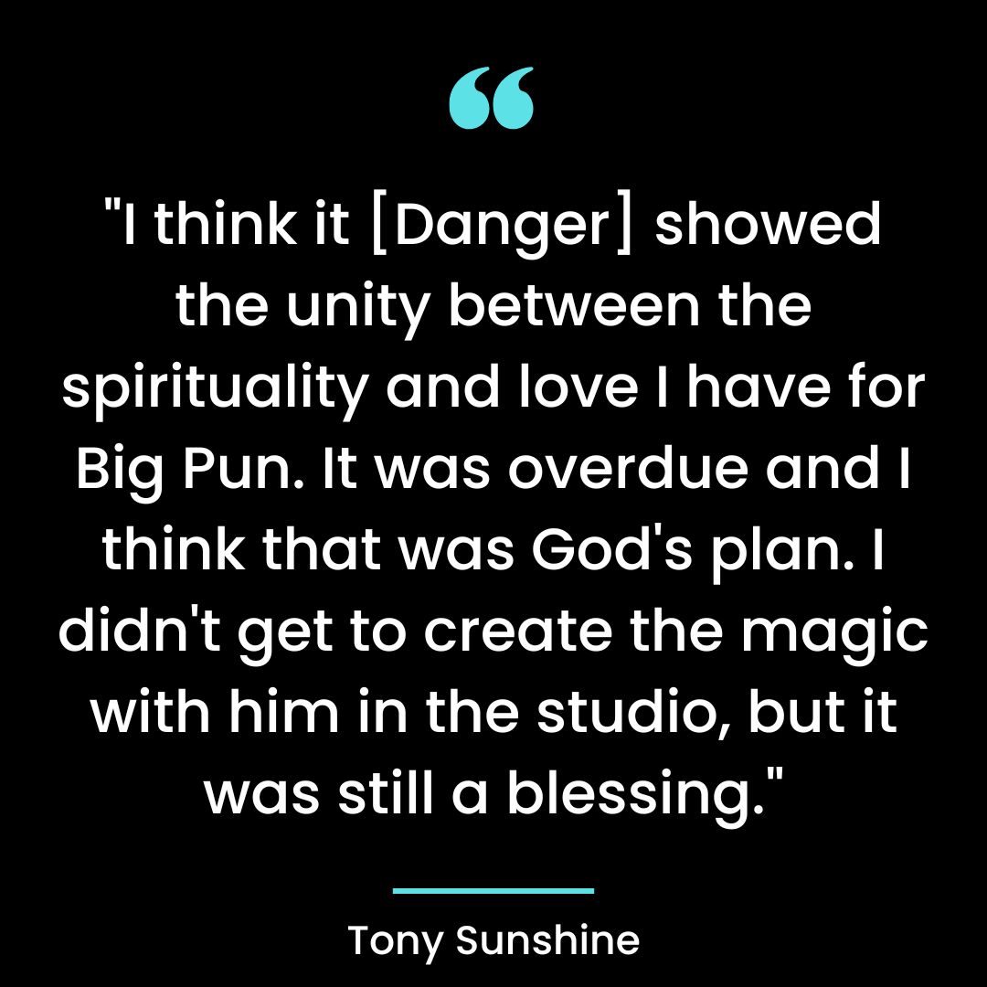 “I think it [Danger] showed the unity between the spirituality and love I have for Big Pun.