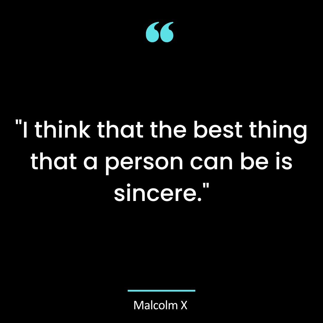 “I think that the best thing that a person can be is sincere.”