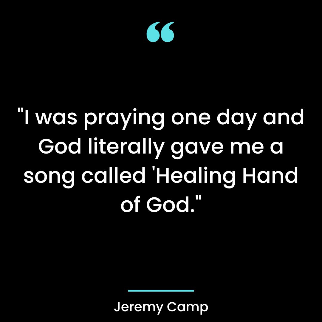 “I was praying one day and God literally gave me a song called ‘Healing Hand of God.”