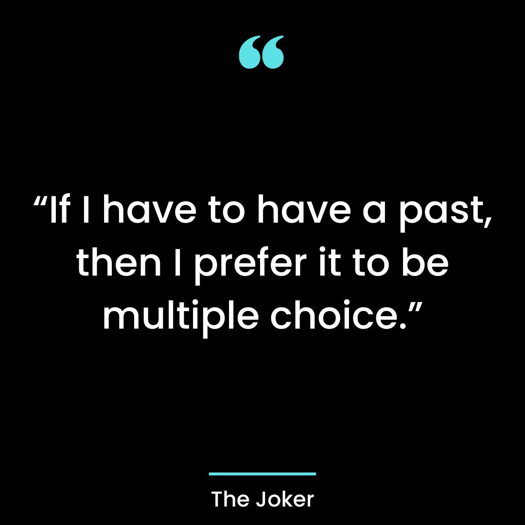 “If I have to have a past, then I prefer it to be multiple choice.”